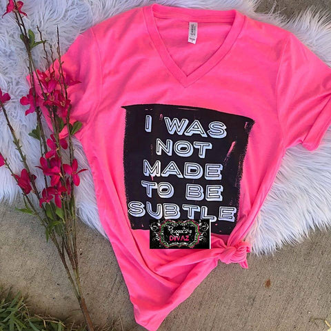 I Was Not Born To Be Subtle Tee