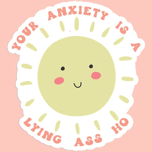 Your Anxiety is a Lying ass Ho Sticker Decal