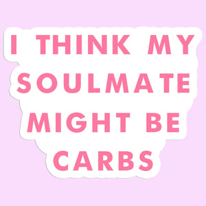 I Think My Soulmate Might Be Carbs Sticker Decal