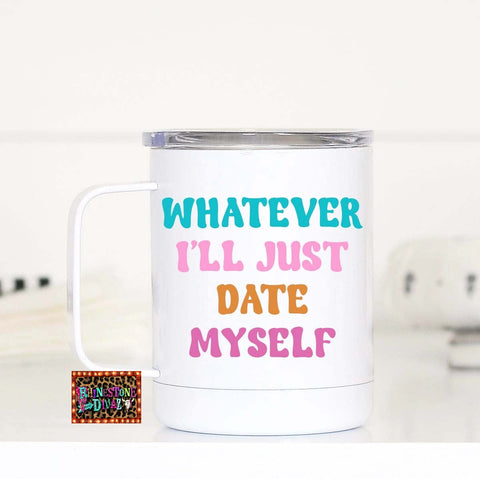 Whatever I'll Just Date Myself Travel Cup