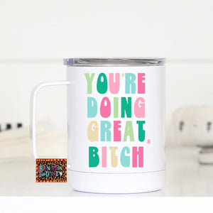 You're Doing Great Bitch Travel Cup