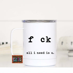 Fuck All I need is U Travel Cup
