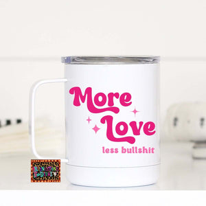 More Love Less Bullshit Travel Cup