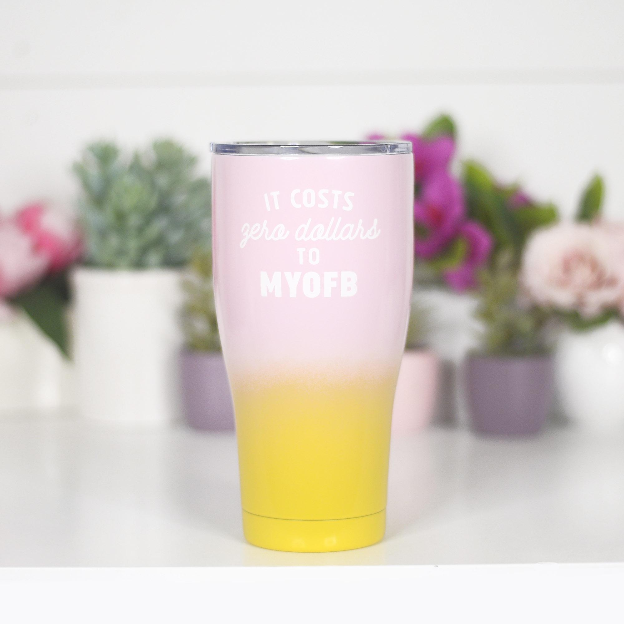 It Cost Zero Dollars To MYOFB Tumbler