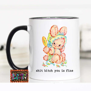 Shit Bitch you is Fine Coffee Mug