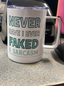Never Have I Ever Faked A Sarcasm Travel Cup